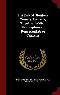 History of Steuben County, Indiana, Together With... Biographies of Representative Citizens