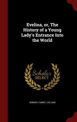 Evelina, or, The History of a Young Lady's Entrance Into the World