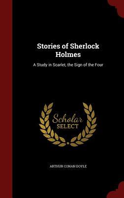 Stories of Sherlock Holmes: A Study in Scarlet, the Sign of the Four