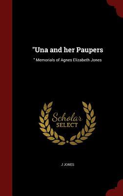 "Una and her Paupers: " Memorials of Agnes Elizabeth Jones
