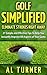 Golf: Golf Simplified: Eliminate Strokes Right Away: 21 Simple And Effective Tips To Help You Instantly Improve All Aspects of Your Game (Drive the ball ... and straighter, Free Jordan Spieth Bonus)
