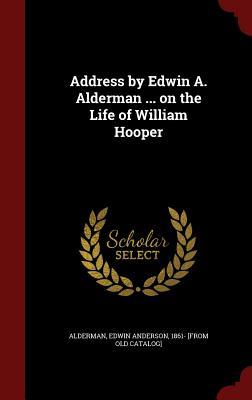Address by Edwin A. Alderman ... on the Life of William Hooper