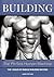 Building the Perfect Human Machine: The 3 Rules of Muscle Building Success
