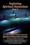 Exploring Spiritual Naturalism, Year 2: An Anthology of Articles from the Spiritual Naturalist Society Exploring Spiritual Naturalism, Year 2: An Anthology of Articles from the Spiritual Naturalist Society