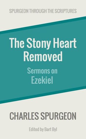 The Stony Heart Removed: Sermons on Ezekiel (Spurgeon Through the Scriptures)