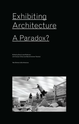 Exhibiting Architecture: A Paradox? (Paperback)