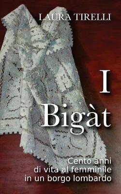 I Bigat: Cento Anni Di Vita Al Femminile in Un Borgo Lombardo (Italian Edition)