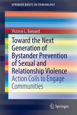 Toward the Next Generation of Bystander Prevention of Sexual and Relationship Violence: Action Coils to Engage Communities (SpringerBriefs in Criminology)