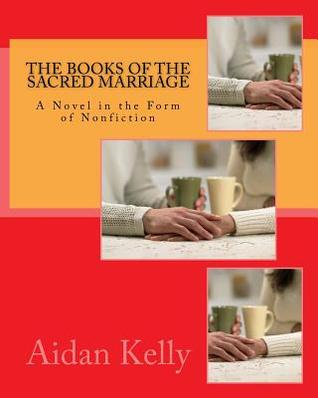 The Books of the Sacred Marriage: A Novel in the Form of Nonfiction