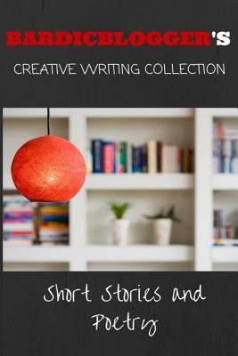 Bardicblogger's Writing Collection: Short Stories and Poetry