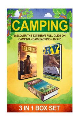 Camping: Discover The Extensive Full Guide On Camping + Backpacking + RV #15 (Camping, Outdoor Survival, Camping Guide, Camping Outdoors, Hiking, Running, RV)