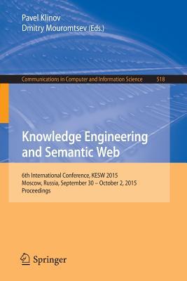 Knowledge Engineering and Semantic Web: 6th International Conference, KESW 2015, Moscow, Russia, September 30 - October 2, 2015, Proceedings (Communications in Computer and Information Science, 518)