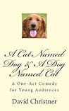 A Cat Named Dog & A Dog Named Cat by David W. Christner A Cat Named Dog & A Dog Named Cat by David W. Christner