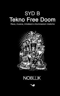 Tekno free doom: Rave, musica, intrallazzi e illuminazioni mistiche (Italian Edition)