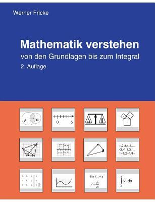 Mathematik verstehen Band 1: Von den Grundlagen bis zum Integral (German Edition)