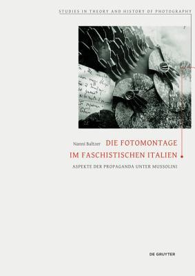 Die Fotomontage im faschistischen Italien: Aspekte der Propaganda unter Mussolini (Studies in Theory and History of Photography, 3) (German Edition)