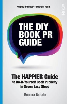 The DIY Book PR Guide: The Happier Guide to Do-It-Yourself Book Publicity in Seven Easy Steps