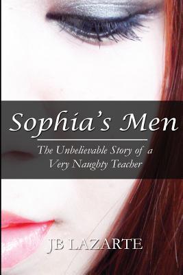 Sophia's Men: The Unbelievable Story of a Very Naughty Teacher