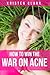 How to Win the War on Acne:...