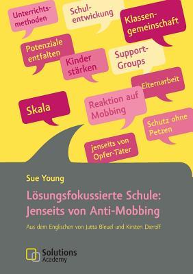 Lösungsfokussierte Schule: Jenseits von Anti-Mobbing: Aus dem Englischen von Jutta Bleuel und Kirsten Dierolf (German Edition)