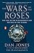 The Wars of the Roses: The Fall of the Plantagenets and the Rise of the Tudors