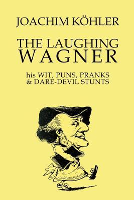 The Laughing Wagner: his Wit, Puns, Pranks & Dare-Devil Stunts