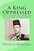 A King Oppressed: The Story of Farouk I of Egypt (1936 - 1952)