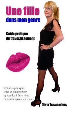 Une fille dans mon genre: Guide pratique du travestissement (French Edition)