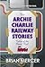 The Archie Charlie Railway ...