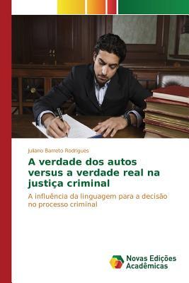A verdade dos autos versus a verdade real na justiça criminal: A influência da linguagem para a decisão no processo criminal (Portuguese Edition)