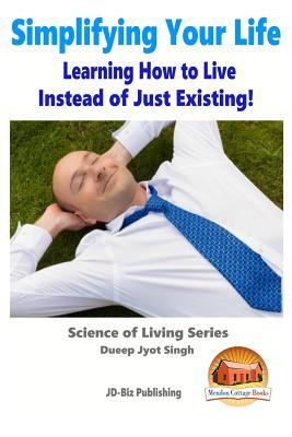 Simplifying Your Life - Learning How to Live Instead of Just Existing!