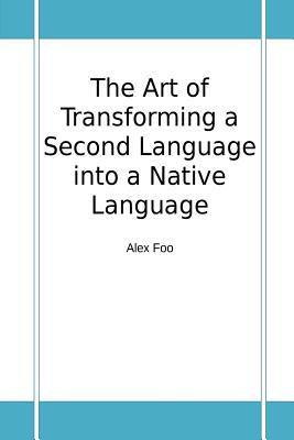 The Art Of Transforming A Second Language Into A Native Language