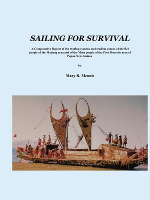 Sailing for Survival: A Comparative Report of the Trading Systems and Trading Canoes of the Bel People in the Madang Area and of the Motu People in the Port Moresby Area of Papua New Guinea