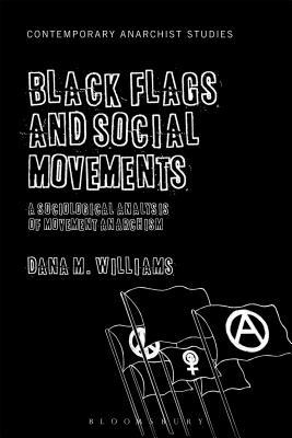 Black Flags and Social Movements: A Sociological Analysis of Movement Anarchism (Hardcover)