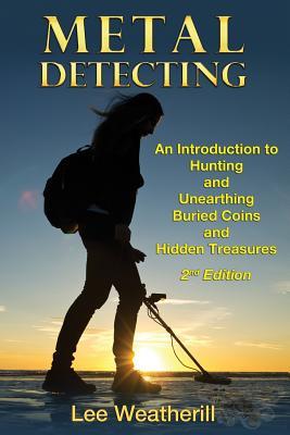 Metal Detecting: An Introduction to Hunting and Unearthing Buried Coins and Hidden Treasures