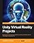 Unity Virtual Reality Projects: Explore the world of virtual reality by building immersive and fun VR projects using Unity 3D
