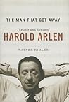 The Man That Got Away: The Life and Songs of Harold Arlen (Music in American Life)