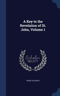 A Key to the Revelation of St. John, Volume 1