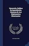 Opuscula, Quibus Iurisprudentia, Historia Et Ars Diplomatica Illustrantur