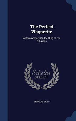 The Perfect Wagnerite: A Commentary On the Ring of the Niblungs