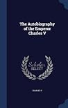 The Autobiography of the Emperor Charles V The Autobiography of the Emperor Charles V