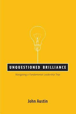 Unquestioned Brilliance: Navigating a Fundamental Leadership Trap
