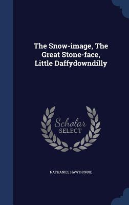 The Snow-image, The Great Stone-face, Little Daffydowndilly