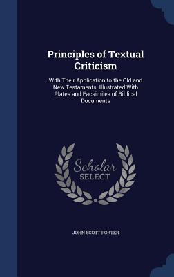 Principles of Textual Criticism: With Their Application to the Old and New Testaments; Illustrated With Plates and Facsimiles of Biblical Documents