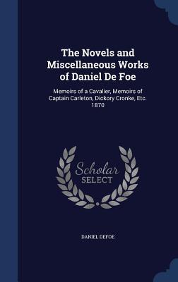 The Novels and Miscellaneous Works of Daniel De Foe: Memoirs of a Cavalier, Memoirs of Captain Carleton, Dickory Cronke, Etc. 1870