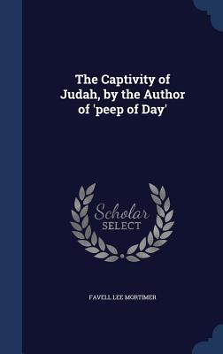 The Captivity of Judah, by the Author of 'Peep of Day'