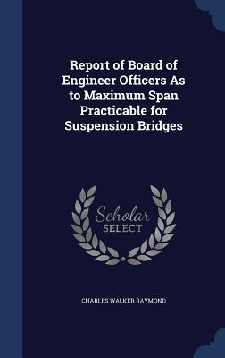Report of Board of Engineer Officers As to Maximum Span Practicable for Suspension Bridges