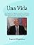 Una Vida: :As a little boy, he emigrated to Venezuela.There he graduated as an Economist, got married and had a son. In 1985 he left and didn't come back. This is his story. (Spanish Edition)