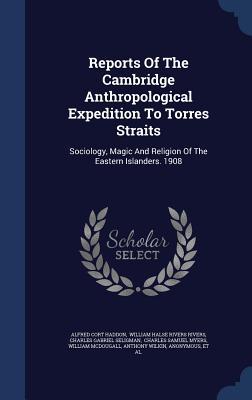 Reports Of The Cambridge Anthropological Expedition To Torres Straits: Sociology, Magic And Religion Of The Eastern Islanders. 1908