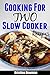 Cooking for Two: Slow Cooker Recipes for Easy Cooking for Two with Quick & Easy Meals